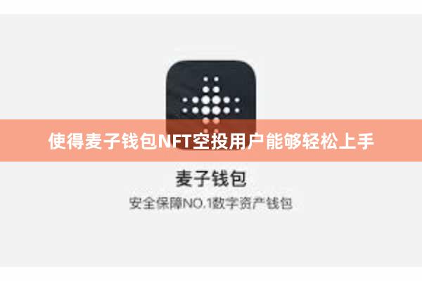 使得麦子钱包NFT空投用户能够轻松上手