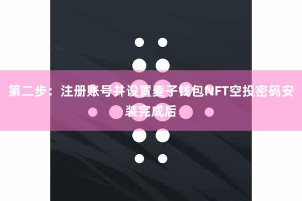 第二步：注册账号并设置麦子钱包NFT空投密码安装完成后