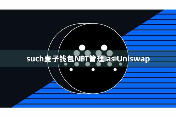 such麦子钱包NFT管理 as Uniswap