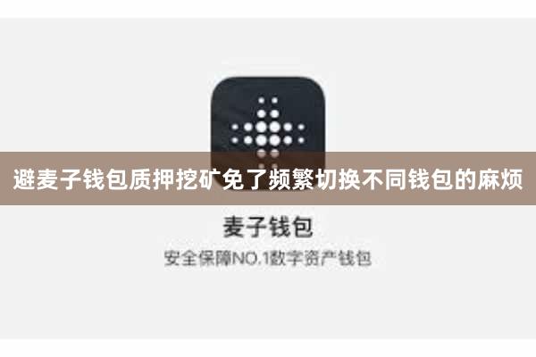 避麦子钱包质押挖矿免了频繁切换不同钱包的麻烦