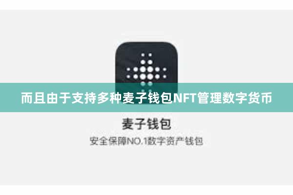 而且由于支持多种麦子钱包NFT管理数字货币