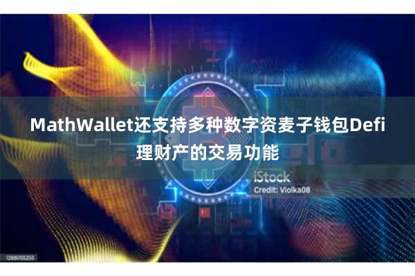 MathWallet还支持多种数字资麦子钱包Defi理财产的交易功能