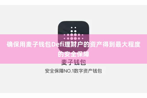 确保用麦子钱包Defi理财户的资产得到最大程度的安全保障
