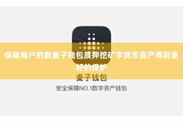 保障用户的数麦子钱包质押挖矿字货币资产得到更好的保护